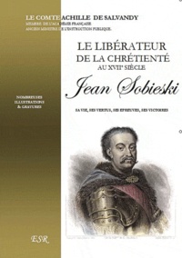 Narcisse-Achille de Salvandy - Le libérateur de la chrétienté au XVIIe siècle, Jean Sobieski, sa vie, ses vertus, ses épreuves, ses victoires.