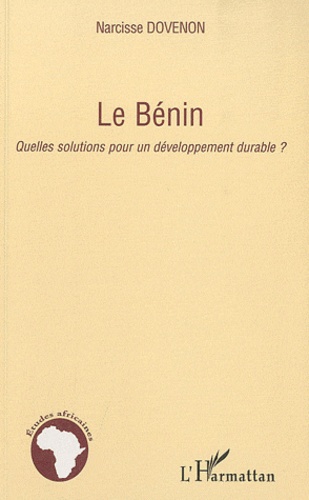 Narcisse Dovenon - Le Bénin - Quelles solutions pour un développement durable ?.