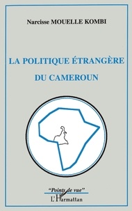 Narcisse Mouellé-Kombi - La politique étrangère du Cameroun.