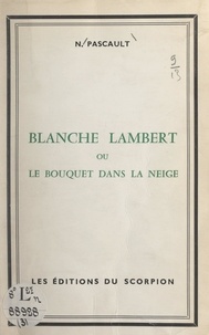 Narcisse Pascault - Blanche Lambert - Ou Le bouquet dans la neige.