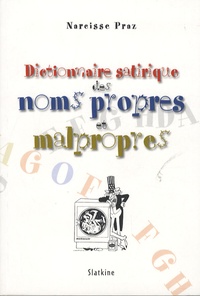 Narcisse Praz - Dictionnaire satirique des noms propres et malpropres.