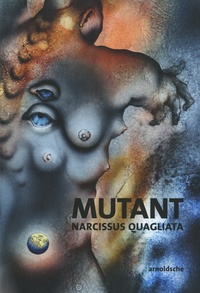 Narcissus Quagliata et Andrea Quagliata - Mutant - Poems. Sketches. New Works 1968-2018.