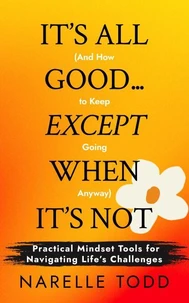 It’s All Good… Except When It’s Not (And How to Keep Going Anyway)