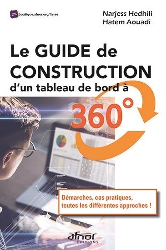 Narjess Hedhili et Hatem Aouadi - Le guide de construction d'un tableau de bord à 360° - Démarches, cas pratiques, toutes les différentes approches !.