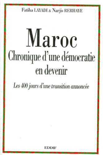 Narjis Rerhaye et Fatiha Layadi - MAROC CHRONIQUE D'UNE DEMOCRATIE EN DEVENIR. - 400 jours d'une transition annoncée.