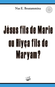 Nas E. Boutammina - Jésus fils de Marie ou Hiyça fils de Maryam ?.