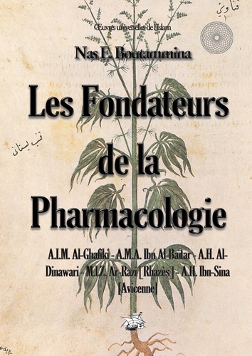 Les fondateurs de la pharmacologie. A.I.M. Al-Ghafiki - A.M.A. Ibn-Al-Baïtar - A.H. Al-Dinawari - M.I.Z. Ar-Razi [Rhazès] - A.H. Ibn-Sina [Avicenne]