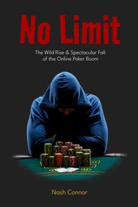No Limit: The Wild Rise &amp; Spectacular Fall of the Online Poker Boom