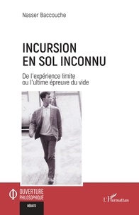 Nasser Baccouche - Incursion en sol inconnu - De l'expérience limite ou l'ultime épreuve du vide.