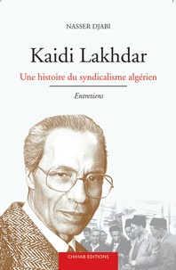 Nasser Djabi - Kaidi Lakhdar - Une histoire du syndicalisme algérien.