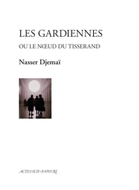 Nasser Djemaï - Les Gardiennes - Ou le noeud du tisserand.