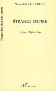 Nasser-Edine Boucheqif - Etrange empire - Hymne, élégie, chant.