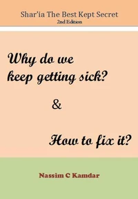 Shariah the Best Kept Secret 2nd Edition: Why do we Keep Getting Sick &amp; How to Fix It