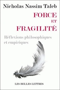 Nassim Nicholas Taleb - Force et fragilité - Réflexions philosophiques et empiriques.