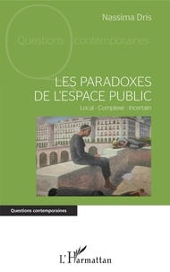 Nassima Dris - Les paradoxes de l'espace public - Local - Complexe - Incertain.