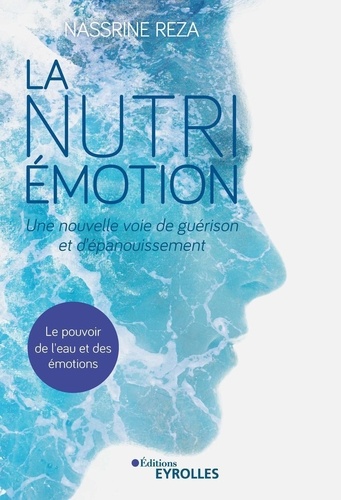 La nutri-émotion. Une nouvelle voie de guérison et d'épanouissement. Le pouvoir de l'eau et des émotions