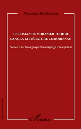 Nassurdine Ali Mhoumadi - Le roman de Mohamed Toihiri dans la littérature comorienne - Fiction d'un témoignage et témoignage d'une fiction.