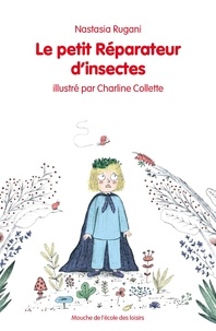Nastasia Rugani et Charline Collette - Le petit Réparateur d'insectes.