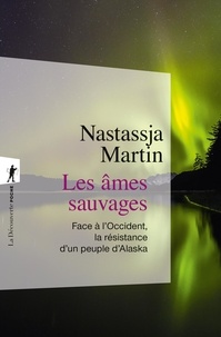 Nastassja Martin - Les âmes sauvages - Face à l'Occident, la résistance d'un peuple d'Alaska.