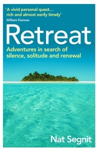 Nat Segnit - Retreat - The Risks and Rewards of Stepping Back from the World.