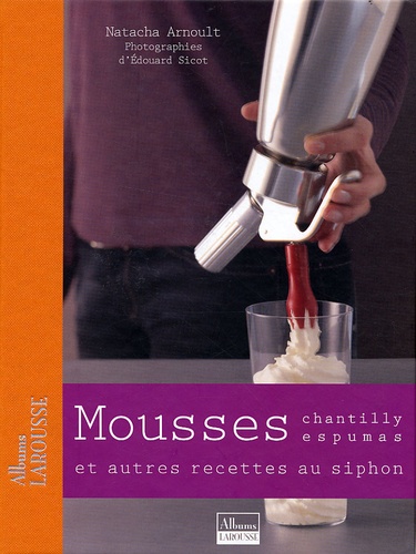 Natacha Arnoult - Mousses - Chantilly, espumas et autres recettes au siphon.