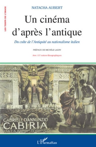 Natacha Aubert - Un cinéma d'après l'antique - Du culte de l'Antiquité au nationalisme dans la production muette italienne.