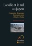 Natacha Aveline - La ville et le rail au Japon - L'expansion des groupes ferroviaires privés à Tôkyô et Osaka.