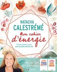 Natacha Calestrémé - Mon cahier d'énergie - Rituels inédits et jeux pour prendre soin de moi.