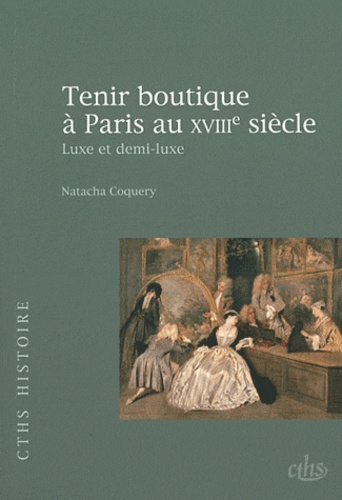 Natacha Coquery - Tenir boutique à Paris au XVIIIe siècle - Luxe et demi-luxe.