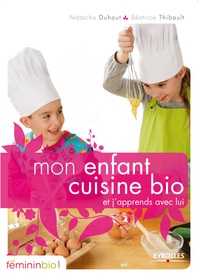 Natacha Duhaut et Béatrice Thibault - Mon enfant cuisine bio - Et j'apprends avec lui.