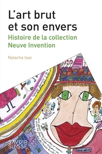 Natacha Isoz - L'art brut et son envers - Histoire de la collection Neuve Invention.