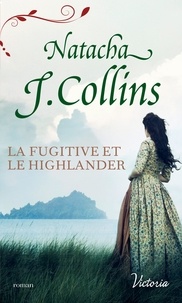 Natacha J. Collins - La fugitive et le Highlander.