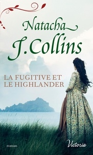 Natacha J. Collins - Le souffle des Highlands Tome 3 : La fugitive et le Highlander.