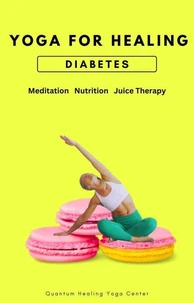 Yoga For Healing Diabetes: Meditation, Nutrition, Juice Therapy