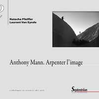 Natacha Pfeiffer et Laurent Van Eynde - Anthony Mann - Arpenter l'image.