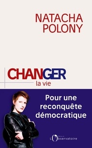 Natacha Polony - Changer la vie - Pour une reconquête démocratique.