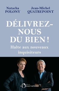 Natacha Polony et Jean-Michel Quatrepoint - Délivrez-nous du bien ! - Halte aux nouveaux inquisiteurs.