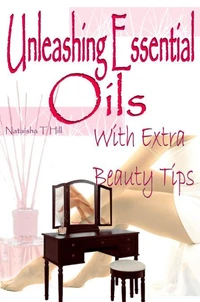 Unleashing Essential Oils : With Extra Invaluable  Beauty Tips
