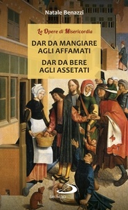 Natale Benazzi - Dar da mangiare agli affamati - Dar da bere agli assetati.