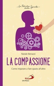 Natale Benazzi - La compassione - Come imparare a fare spazio all'altro.