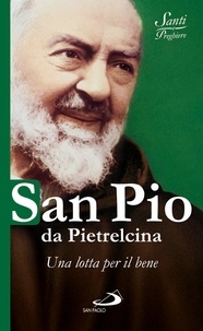 Natale Benazzi et  Aa.vv. - San Pio da Pietrelcina. Una lotta per il bene.