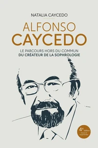 Alfonso Caycedo - Le parcours hors du commun du créateur de la sophrologie - 4e édition