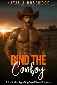 Bind the Cowboy: A Forbidden Age-Gap Small Town Romance