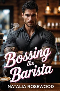 Bossing the Barista: A Coffee Shop, Enemies-to-Lovers Romance