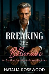Breaking the Billionaire: An Age Gap, Enemies-to-Lovers Romance