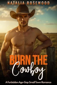 Burn the Cowboy: A Forbidden Age-Gap Small Town Romance
