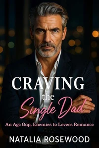 Craving the Single Dad: An Age Gap, Enemies to Lovers Romance