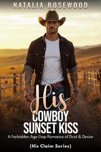His Cowboy Sunset Kiss: A Forbidden Age Gap Romance of Dust &amp; Desire
