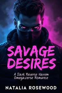Savage Desires: A Dark Reverse Harem Omegaverse Romance