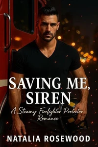 Saving Me, Siren: A Steamy Firefighter Protector Romance